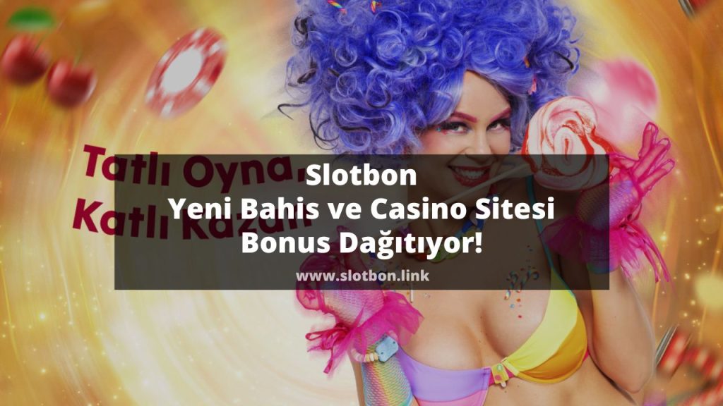 Slotbon Yeni Bahis ve Casino Sitesi Bonus Dağıtıyor