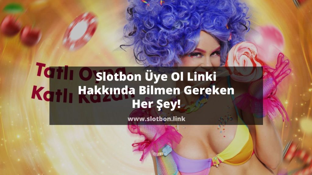 Slotbon Üye Ol Linki Hakkında Bilmen Gereken Her Şey